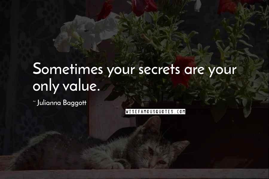 Julianna Baggott Quotes: Sometimes your secrets are your only value.