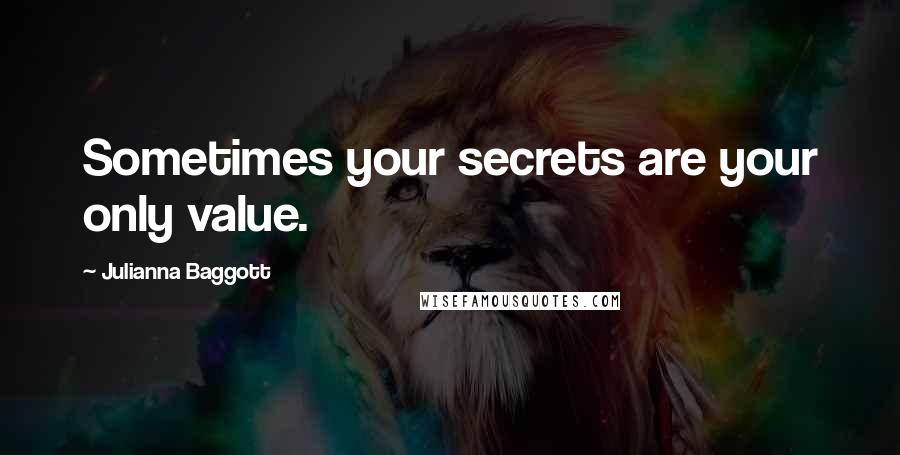 Julianna Baggott Quotes: Sometimes your secrets are your only value.