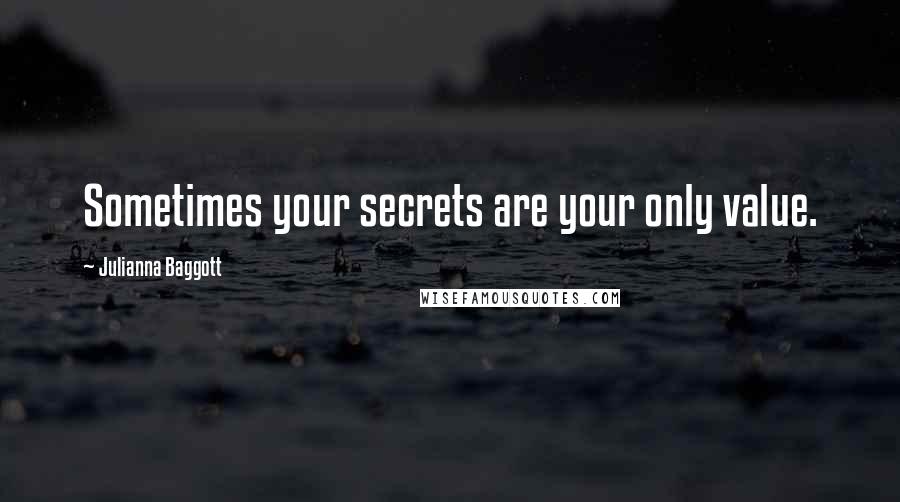 Julianna Baggott Quotes: Sometimes your secrets are your only value.