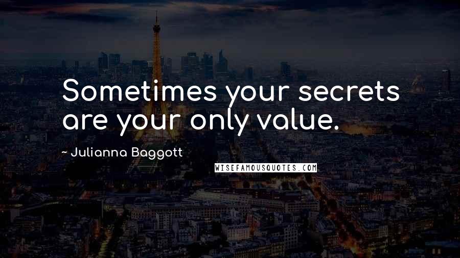 Julianna Baggott Quotes: Sometimes your secrets are your only value.