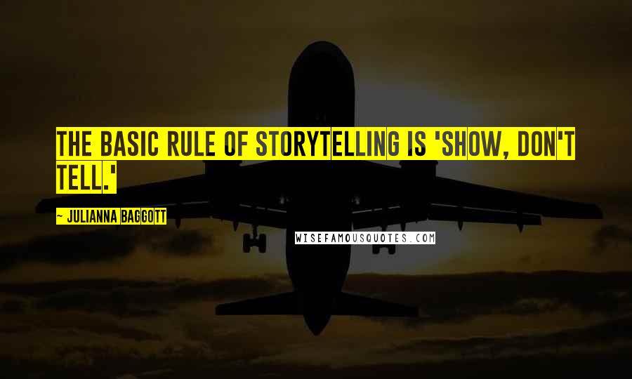 Julianna Baggott Quotes: The basic rule of storytelling is 'show, don't tell.'