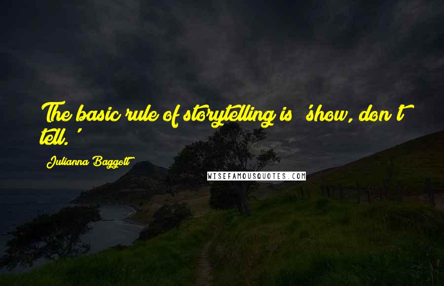 Julianna Baggott Quotes: The basic rule of storytelling is 'show, don't tell.'