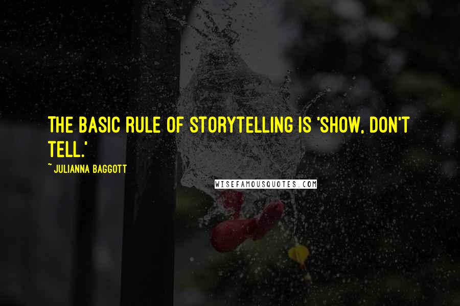 Julianna Baggott Quotes: The basic rule of storytelling is 'show, don't tell.'