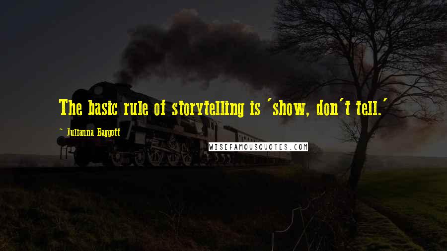 Julianna Baggott Quotes: The basic rule of storytelling is 'show, don't tell.'