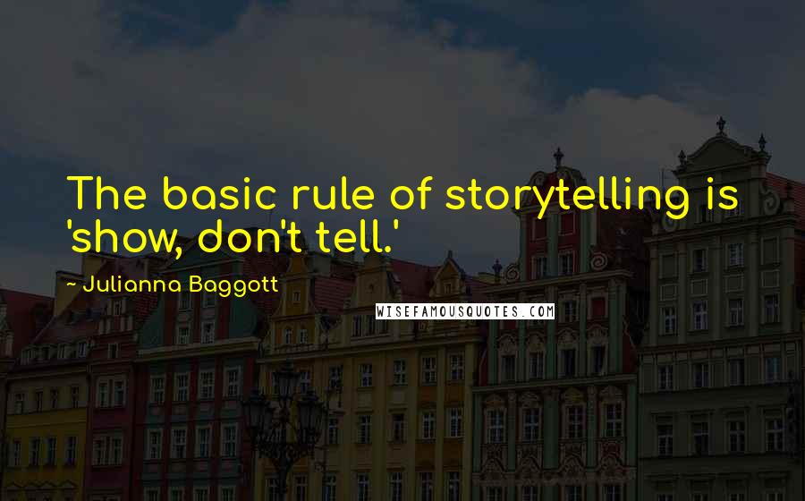 Julianna Baggott Quotes: The basic rule of storytelling is 'show, don't tell.'