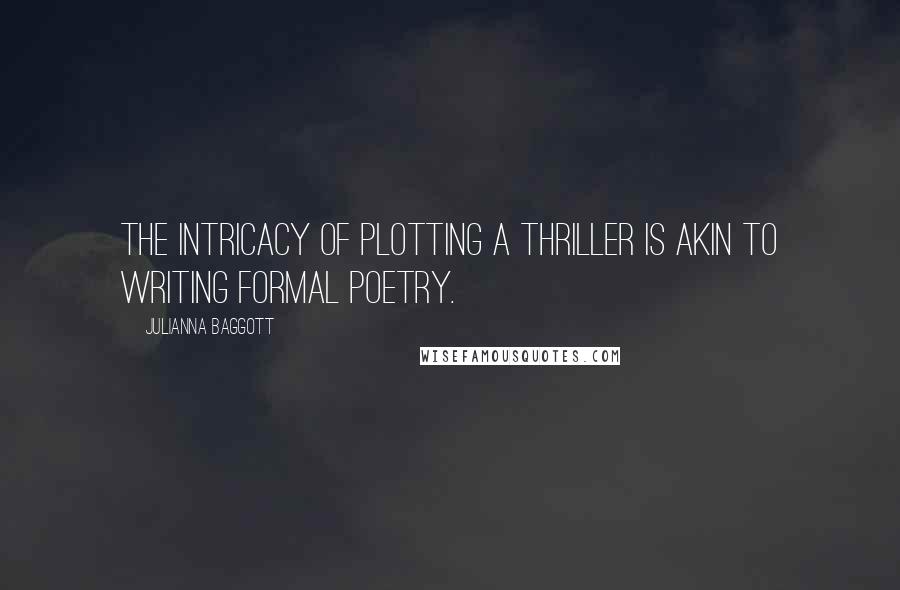 Julianna Baggott Quotes: The intricacy of plotting a thriller is akin to writing formal poetry.