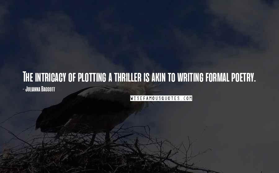 Julianna Baggott Quotes: The intricacy of plotting a thriller is akin to writing formal poetry.