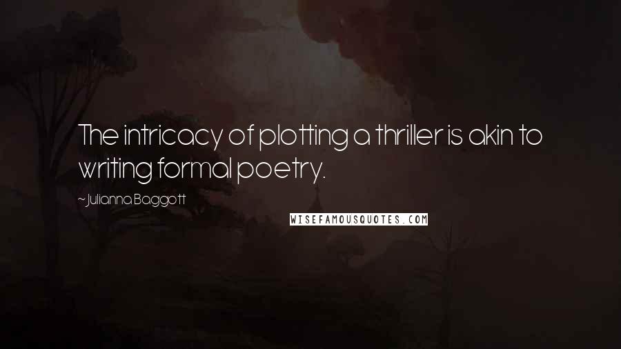 Julianna Baggott Quotes: The intricacy of plotting a thriller is akin to writing formal poetry.