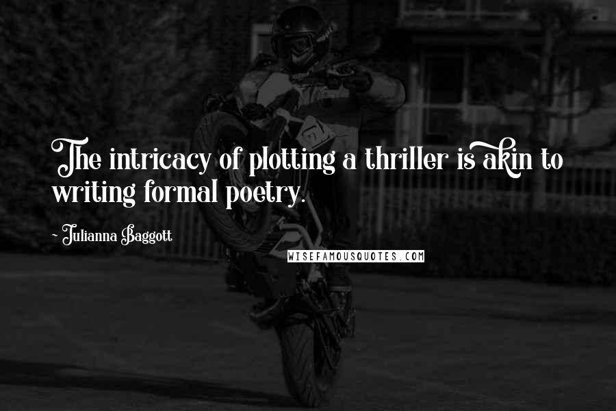 Julianna Baggott Quotes: The intricacy of plotting a thriller is akin to writing formal poetry.