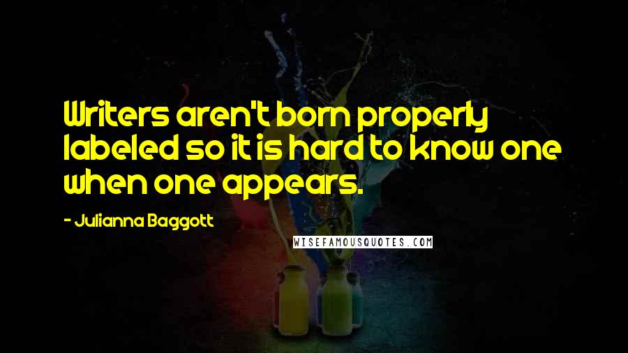 Julianna Baggott Quotes: Writers aren't born properly labeled so it is hard to know one when one appears.