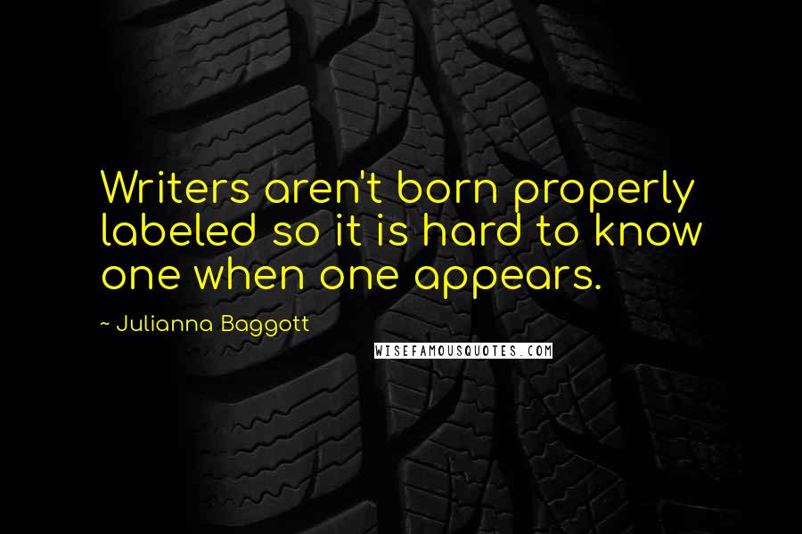 Julianna Baggott Quotes: Writers aren't born properly labeled so it is hard to know one when one appears.