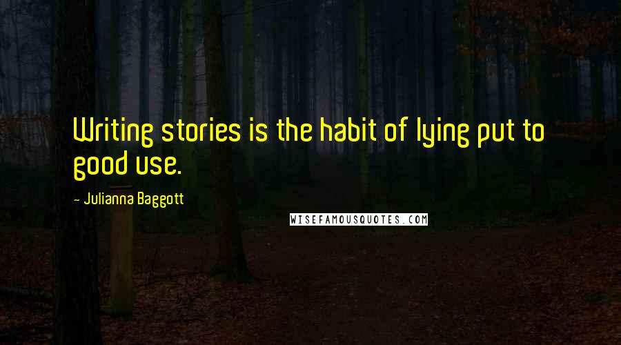 Julianna Baggott Quotes: Writing stories is the habit of lying put to good use.