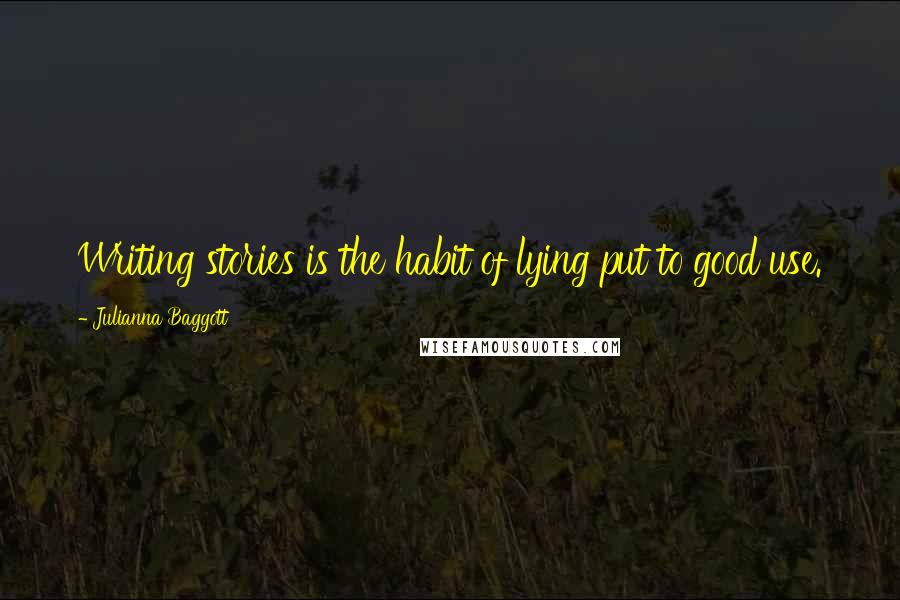 Julianna Baggott Quotes: Writing stories is the habit of lying put to good use.