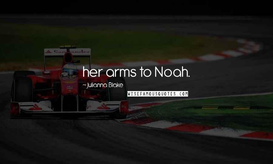 Julianna Blake Quotes: her arms to Noah.