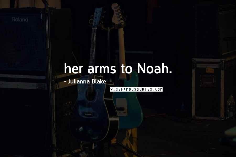 Julianna Blake Quotes: her arms to Noah.