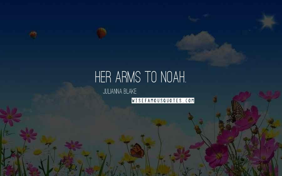 Julianna Blake Quotes: her arms to Noah.