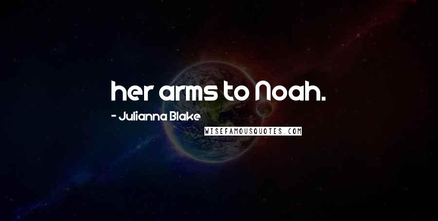 Julianna Blake Quotes: her arms to Noah.