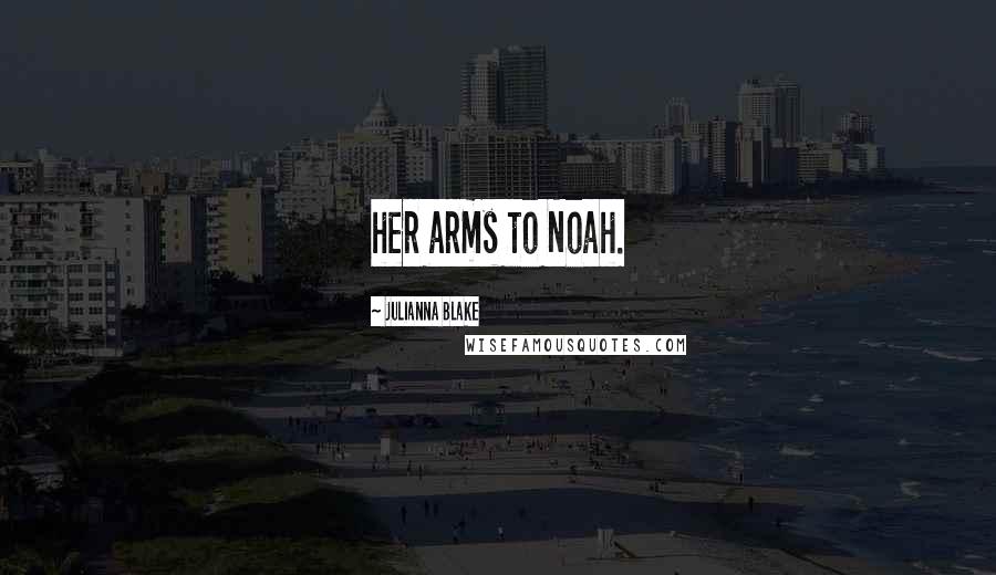 Julianna Blake Quotes: her arms to Noah.