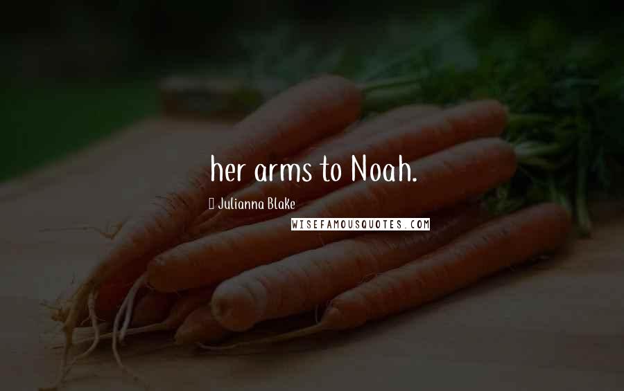 Julianna Blake Quotes: her arms to Noah.