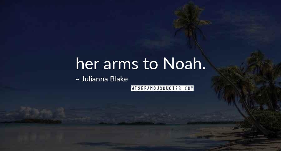 Julianna Blake Quotes: her arms to Noah.