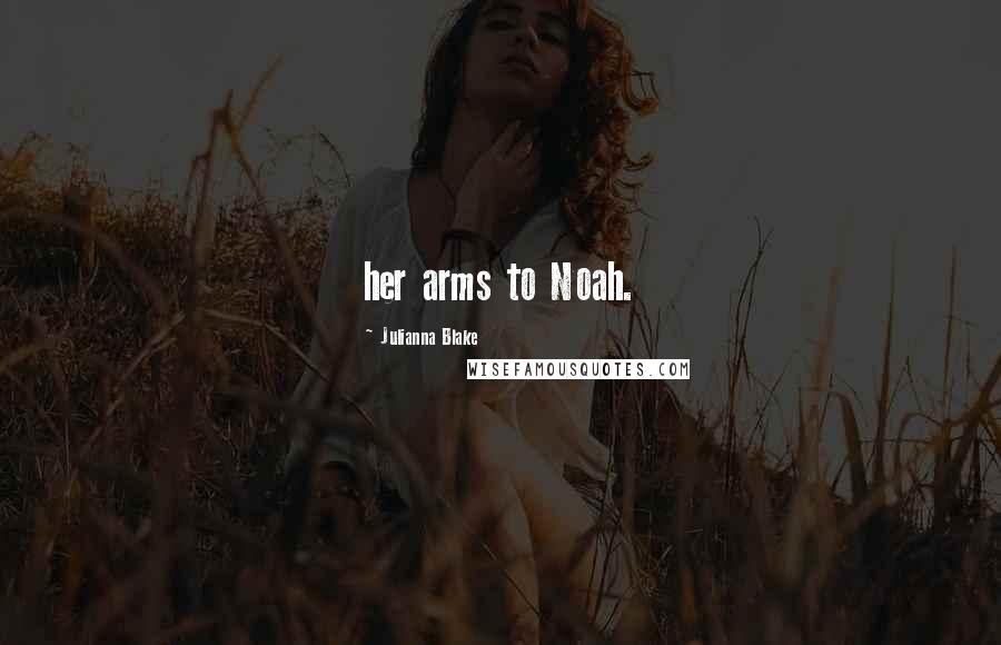 Julianna Blake Quotes: her arms to Noah.