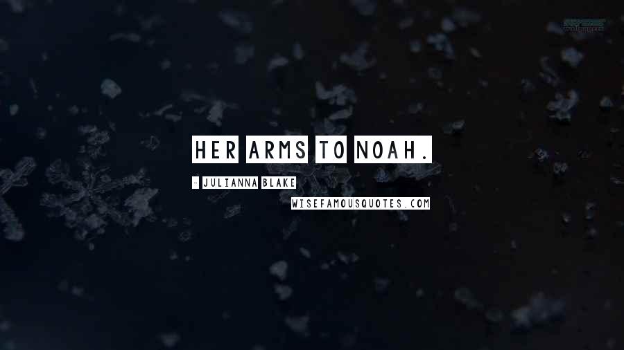 Julianna Blake Quotes: her arms to Noah.