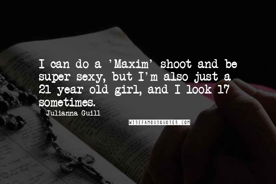 Julianna Guill Quotes: I can do a 'Maxim' shoot and be super sexy, but I'm also just a 21-year-old girl, and I look 17 sometimes.