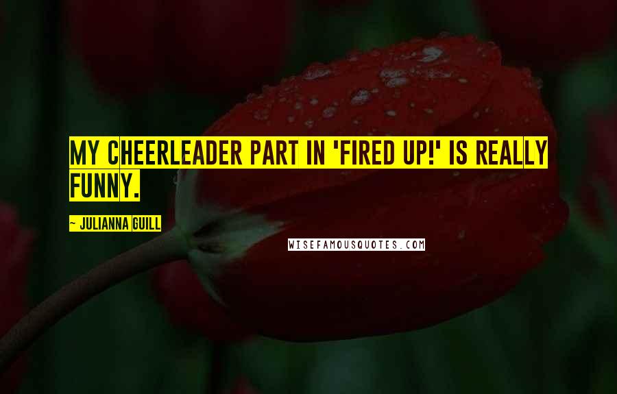 Julianna Guill Quotes: My cheerleader part in 'Fired Up!' is really funny.