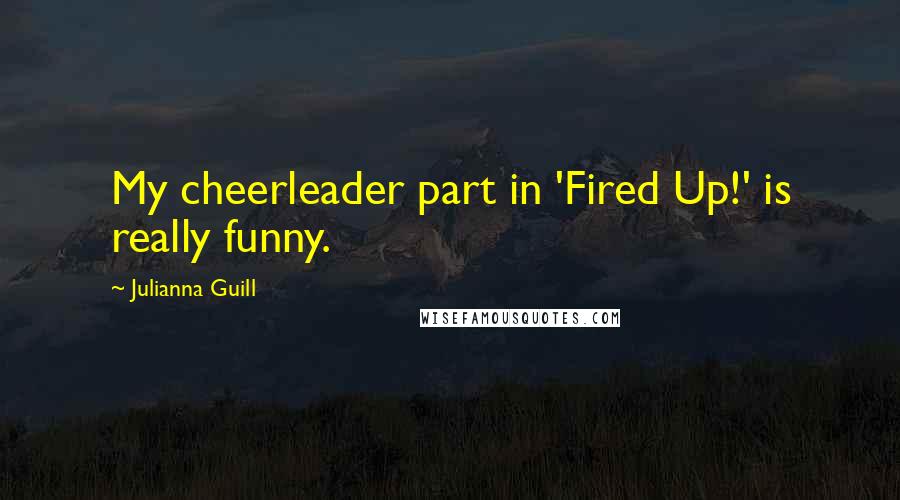 Julianna Guill Quotes: My cheerleader part in 'Fired Up!' is really funny.