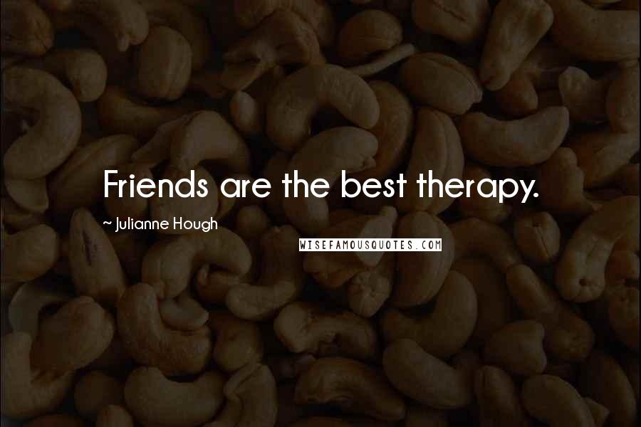 Julianne Hough Quotes: Friends are the best therapy.