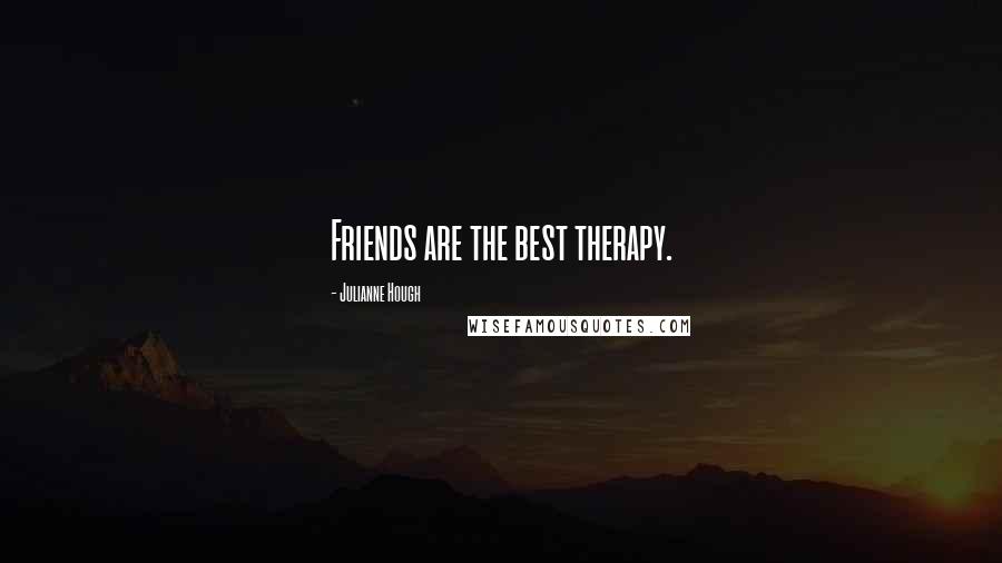 Julianne Hough Quotes: Friends are the best therapy.