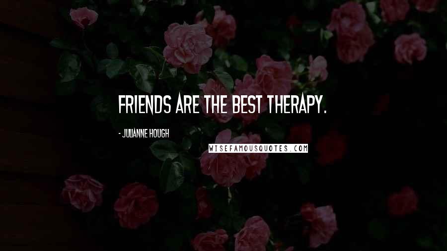 Julianne Hough Quotes: Friends are the best therapy.