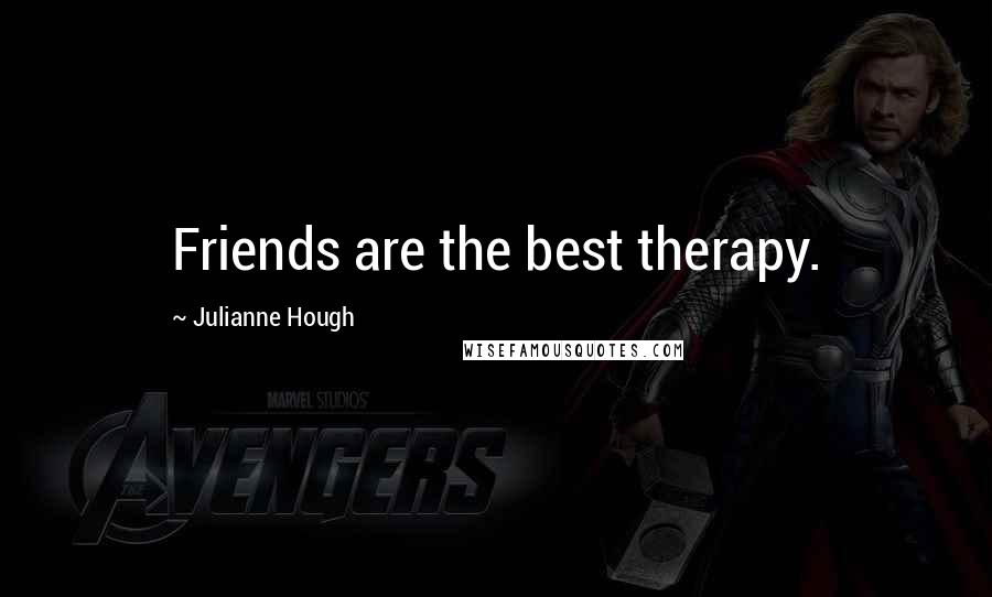 Julianne Hough Quotes: Friends are the best therapy.