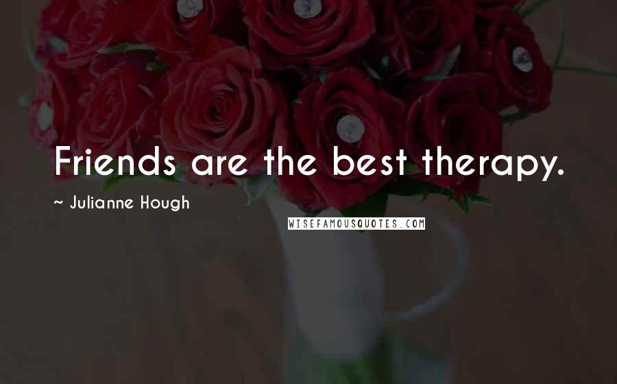 Julianne Hough Quotes: Friends are the best therapy.