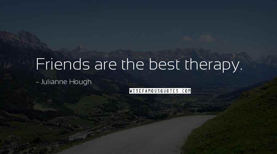 Julianne Hough Quotes: Friends are the best therapy.