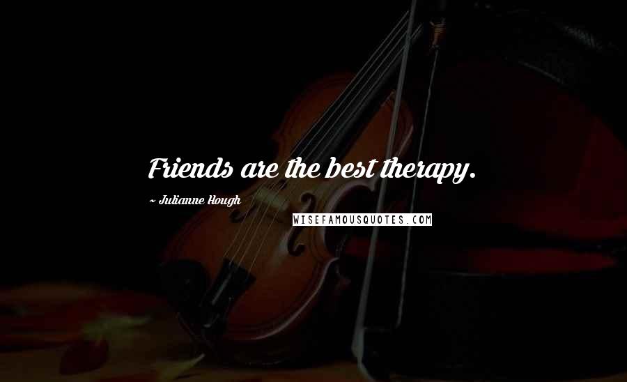 Julianne Hough Quotes: Friends are the best therapy.