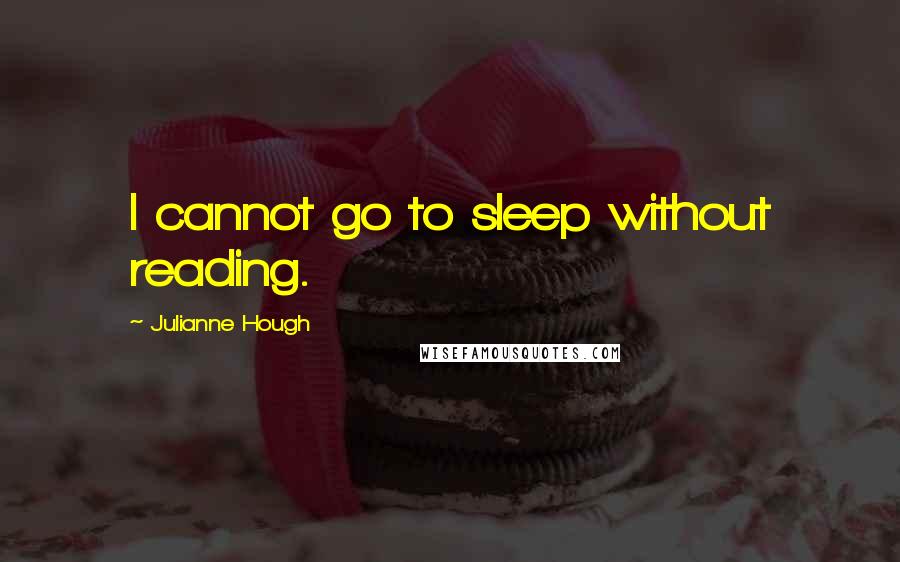 Julianne Hough Quotes: I cannot go to sleep without reading.