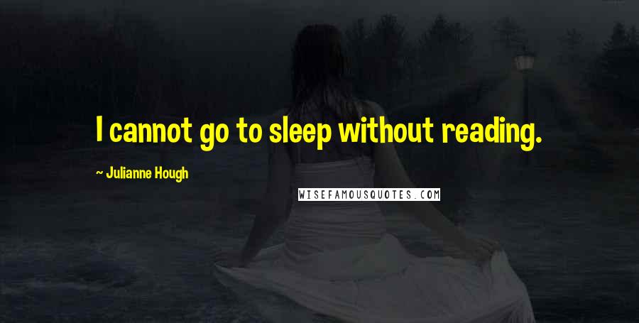 Julianne Hough Quotes: I cannot go to sleep without reading.