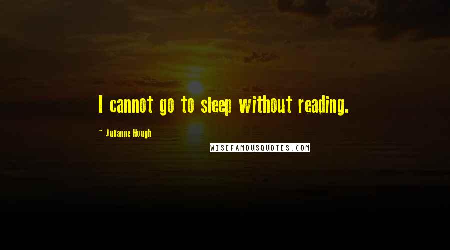 Julianne Hough Quotes: I cannot go to sleep without reading.
