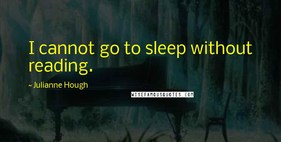 Julianne Hough Quotes: I cannot go to sleep without reading.