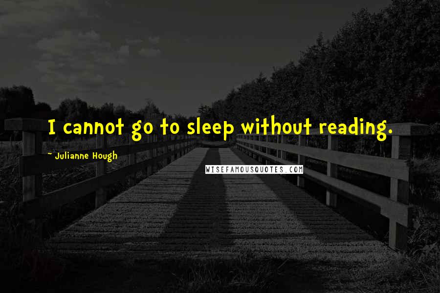 Julianne Hough Quotes: I cannot go to sleep without reading.