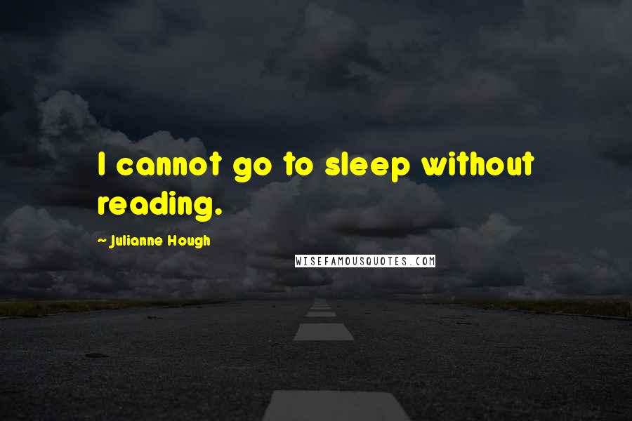 Julianne Hough Quotes: I cannot go to sleep without reading.