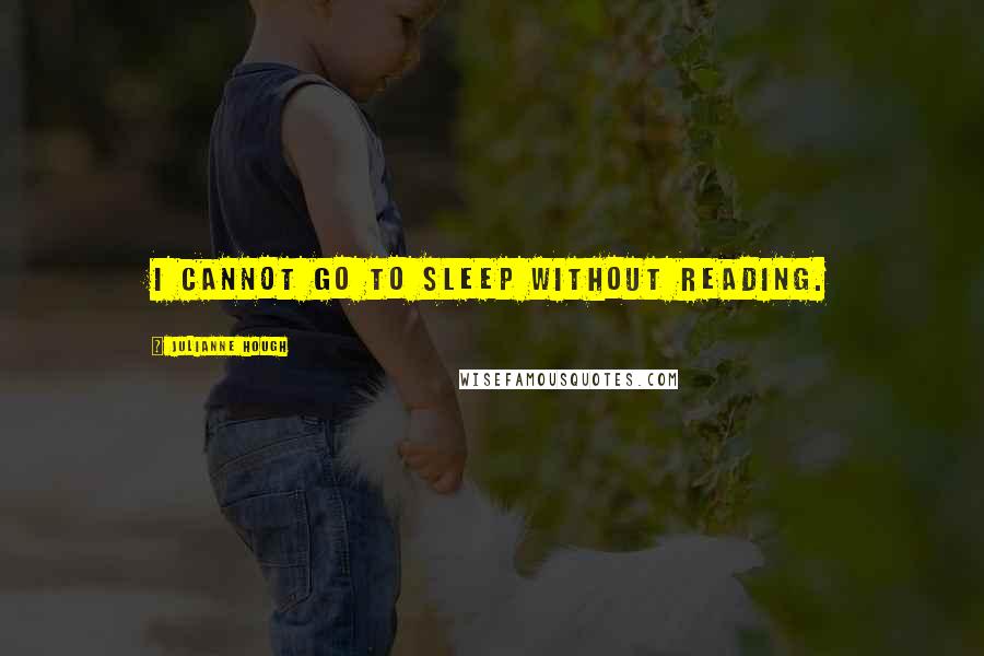 Julianne Hough Quotes: I cannot go to sleep without reading.