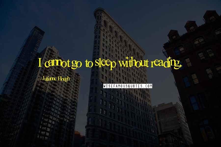 Julianne Hough Quotes: I cannot go to sleep without reading.