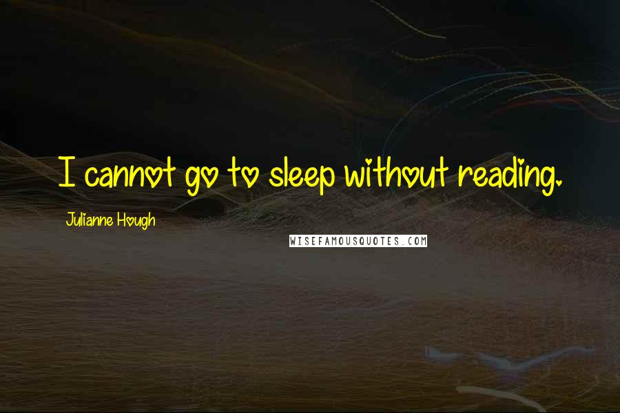 Julianne Hough Quotes: I cannot go to sleep without reading.