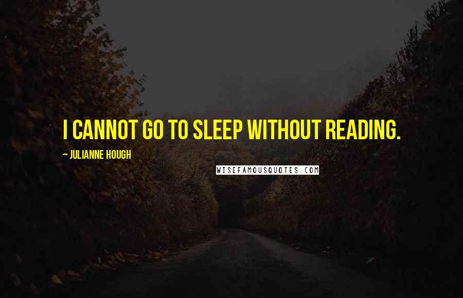 Julianne Hough Quotes: I cannot go to sleep without reading.