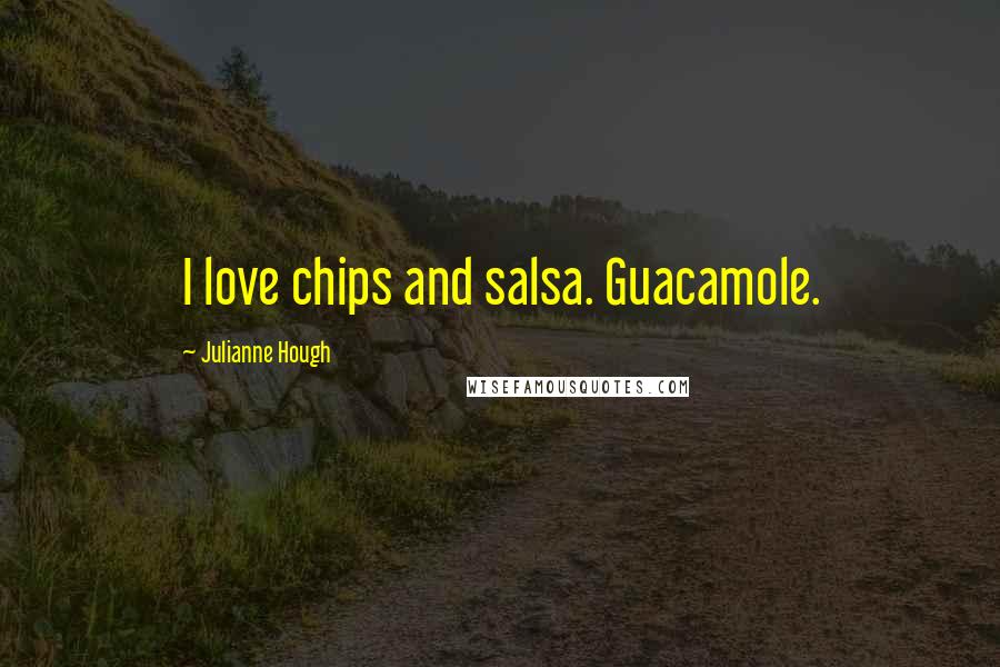 Julianne Hough Quotes: I love chips and salsa. Guacamole.