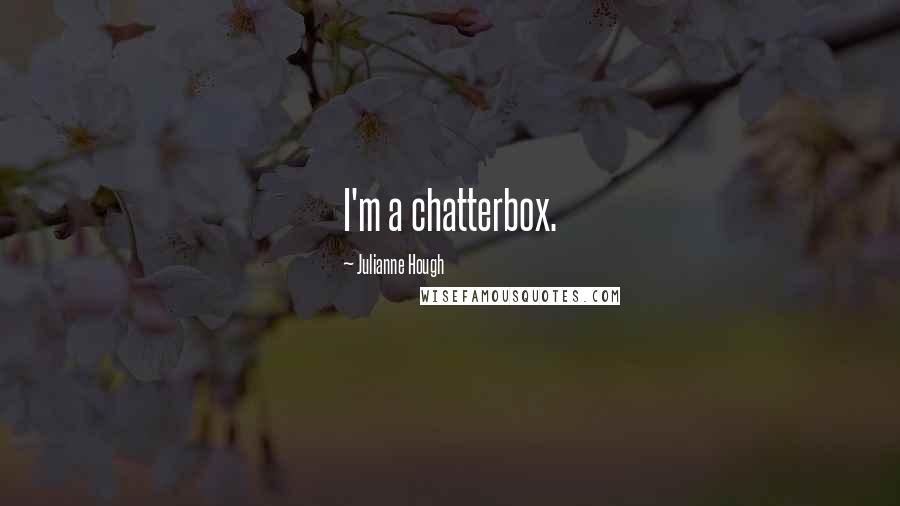 Julianne Hough Quotes: I'm a chatterbox.