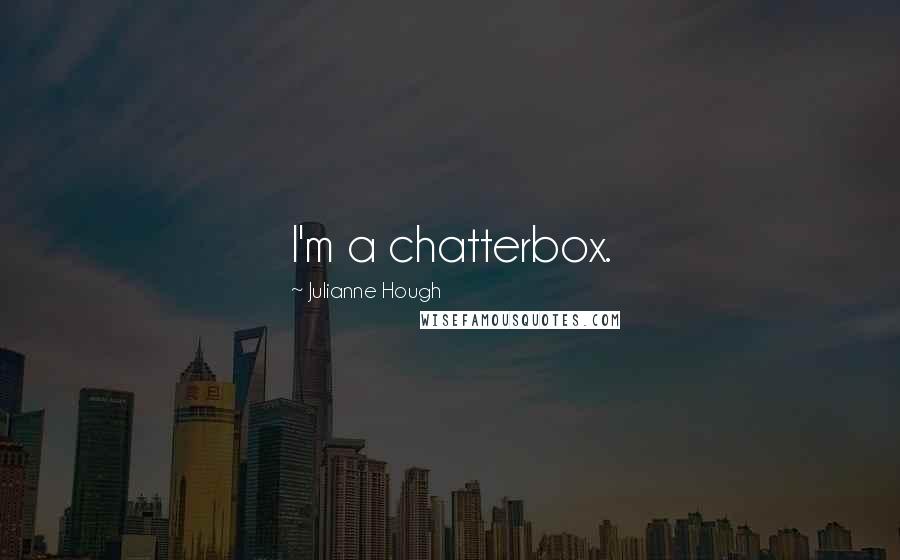 Julianne Hough Quotes: I'm a chatterbox.