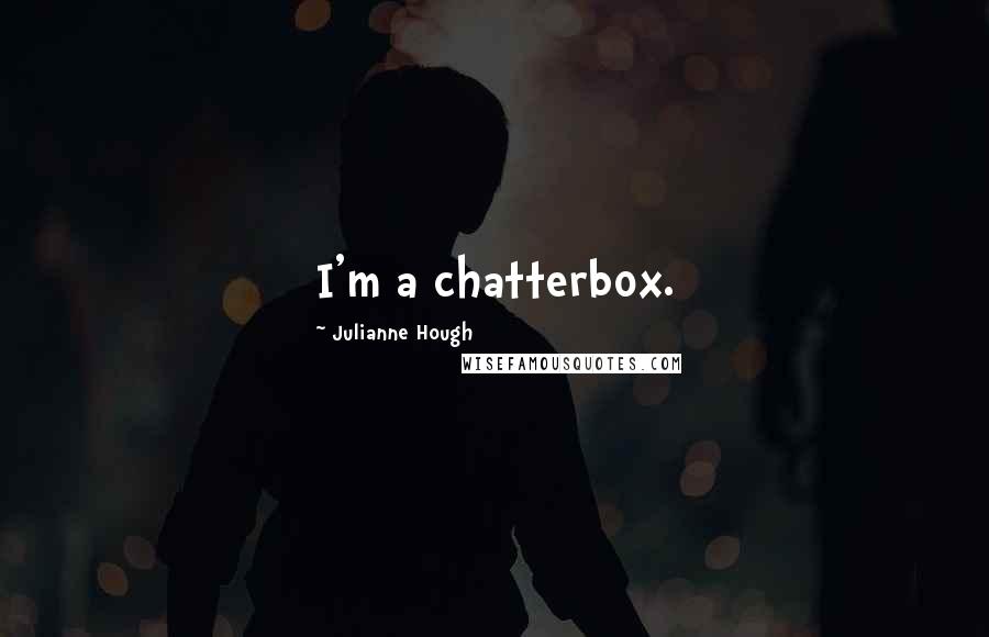 Julianne Hough Quotes: I'm a chatterbox.